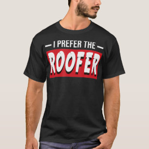 I Prefer The Roofer Funny Housing Roof Repairman G T-Shirt