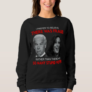 I Prefer To Believe There Was Fraud Rather Than 3 Sweatshirt