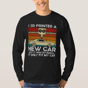 I Printed A New Car But It Was So Small It Only Fi T-Shirt