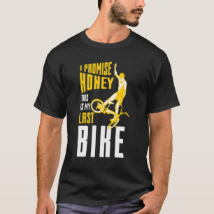 I Promise Honey This Is My Last Bmx Bike Bmx T-Shirt