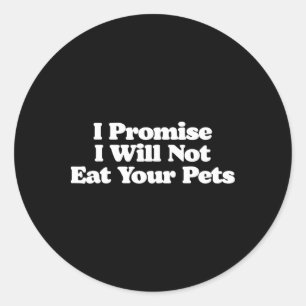 I Promise I Will Not Eat Your Pets Dogs Cats Classic Round Sticker