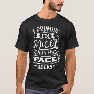 I Promise I'm Nicer Than My Face Looks Humourous T-Shirt