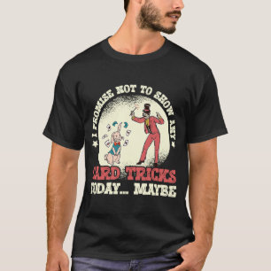 I Promise Not To Show Magic Performer Card Trick T-Shirt