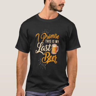 I Promise This Is My Last Beer T-Shirt