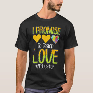 I Promise To Teach Love Educator Autism Teacher T-Shirt
