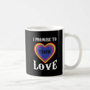 I Promise To Teach Love   LGBTQ   Teacher  Rainbow Coffee Mug