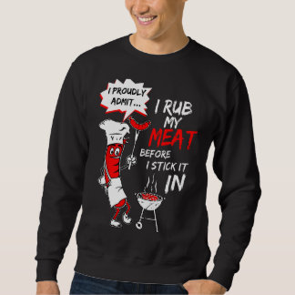 I Proudly Admit I Rub My Meat Before I Stick It In Sweatshirt