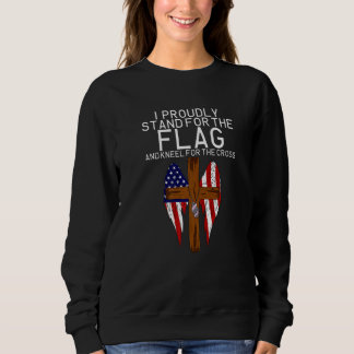 I Proudly Stand For The Flag And Kneel For The Cro Sweatshirt
