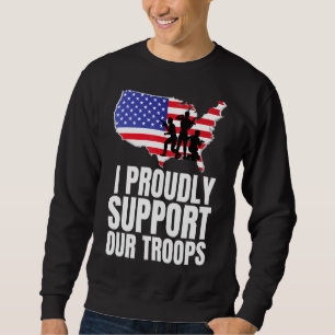 I Proudly Support Our Troops Veteran Design Sweatshirt
