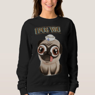 I Pug You Classic T-Shirt 703 Sweatshirt