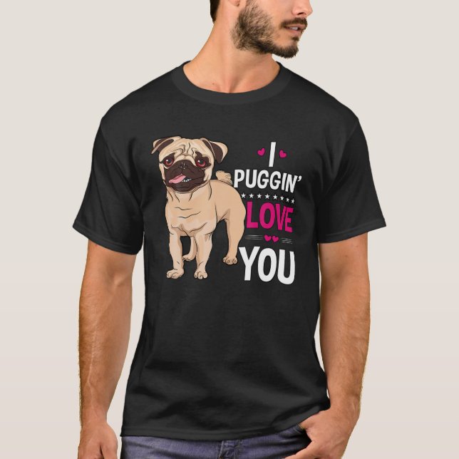 I PUGGIN LOVE YOU CUTE PUG OWNER GIFT FUNNY VALENT T-Shirt (Front)