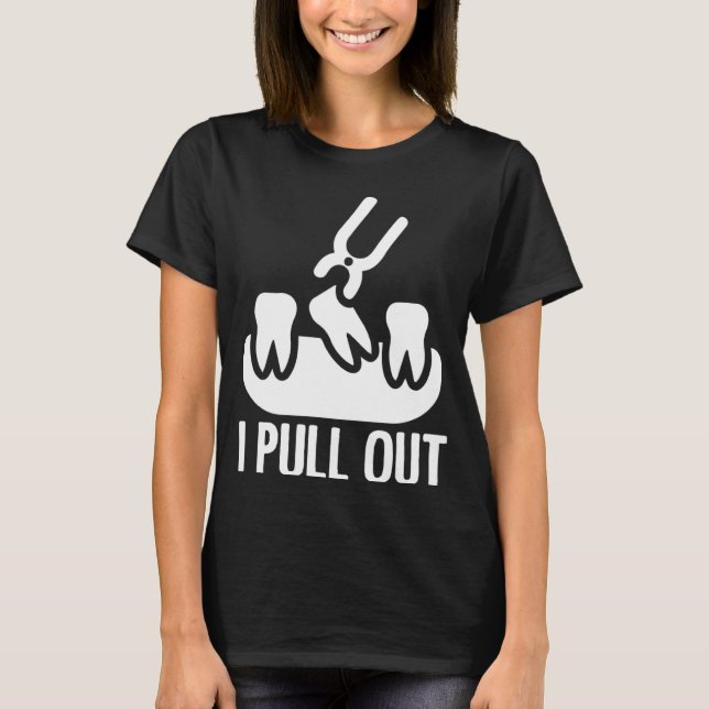 I Pull Out Dental Forceps Dentist Instrument Endod T-Shirt (Front)