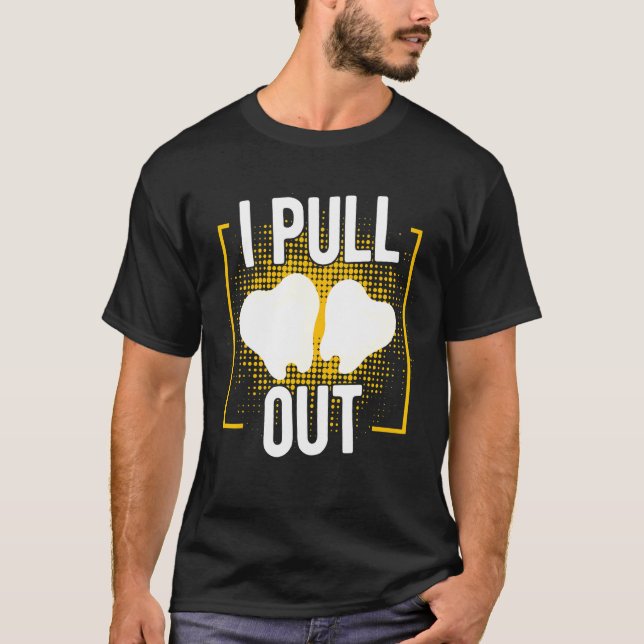 I Pull Out Tooth Dental Dentist T-Shirt (Front)