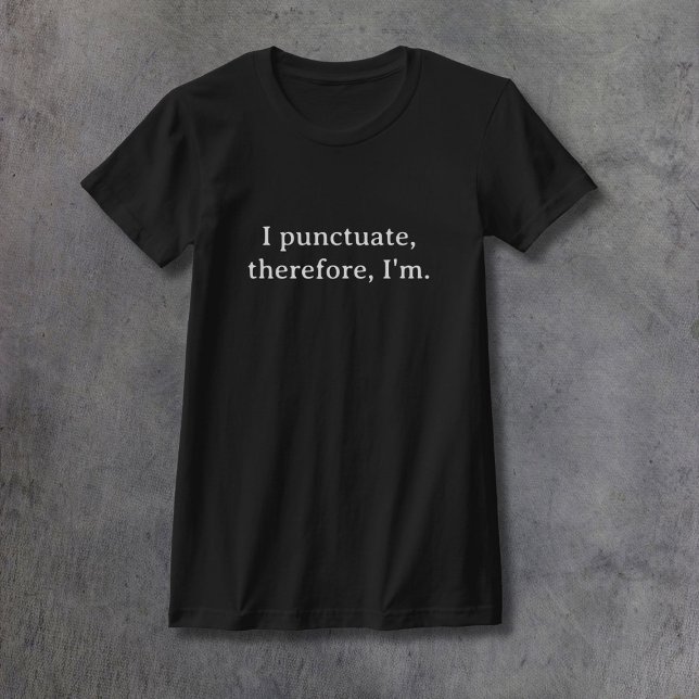 I Punctuate, Therefore I'm T-Shirt (Creator Uploaded)