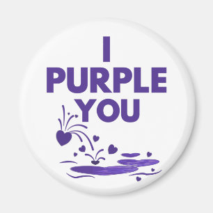 I purple you.  Forever Magnet