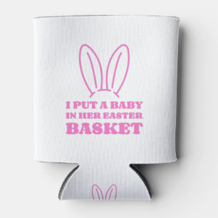 I Put A Baby In Her Easter Basket Can Cooler