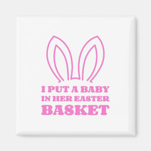 I Put A Baby In Her Easter Basket Magnet
