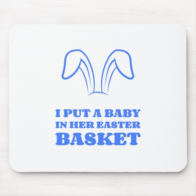 I Put A Baby In Her Easter Basket Mouse Pad (Front)