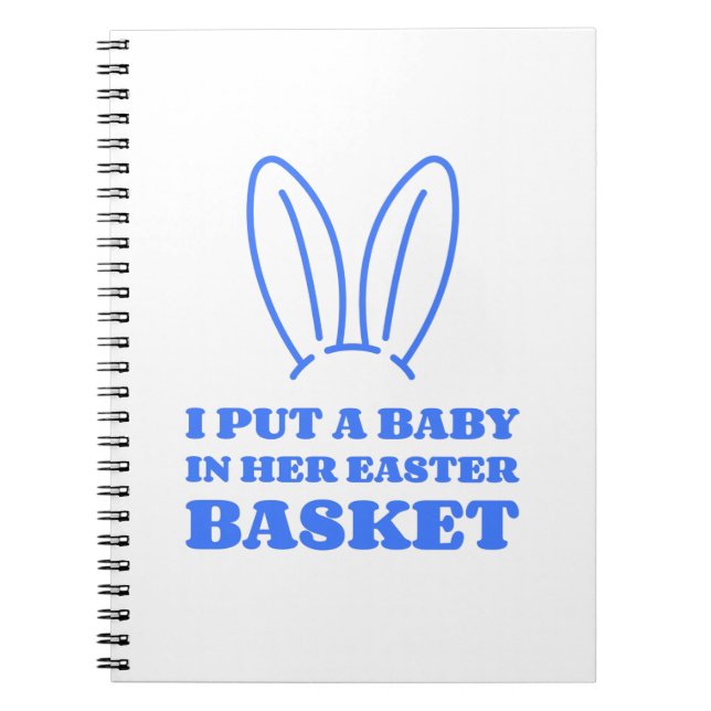 I Put A Baby In Her Easter Basket Notebook (Front)