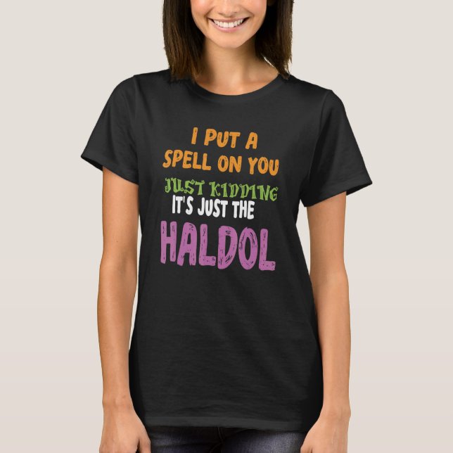 I Put A Spell On You Just Kiddings It Just The Hal T-Shirt (Front)