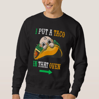 I Put A Taco In That Oven Cinco De May Mexican 5th Sweatshirt