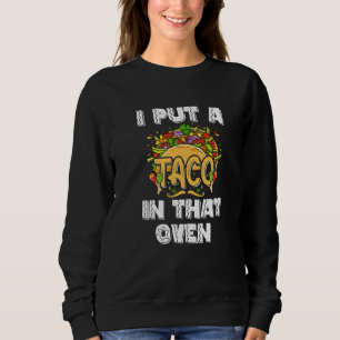 I Put A Taco In That Oven Funny Pregnancy Cinco De Sweatshirt