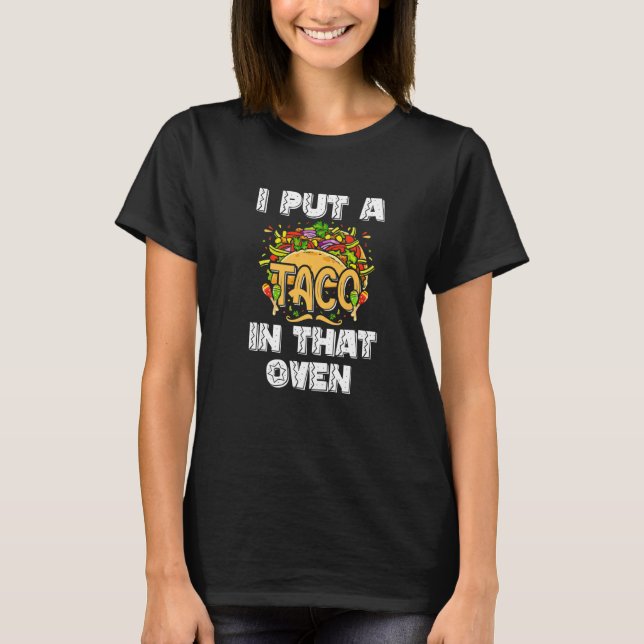 I Put A Taco In That Oven Funny Pregnancy Cinco De T-Shirt (Front)