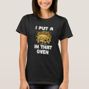 I Put A Taco In That Oven Funny Pregnancy Cinco De T-Shirt