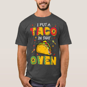 I Put A Taco In That Oven Pregnancy Tacos Baby Sh T-Shirt