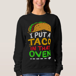 I Put A Taco In That Oven Proud Mexican Expecting  Sweatshirt