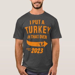 I put a turkey in that oven dad pregnancy thanksgi T-Shirt