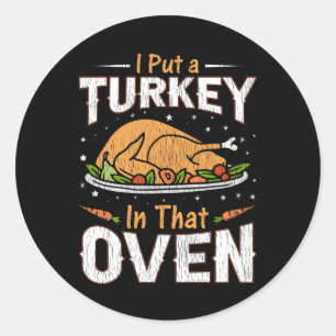 I Put A Turkey In That Oven Funny Father Dad To Be Classic Round Sticker