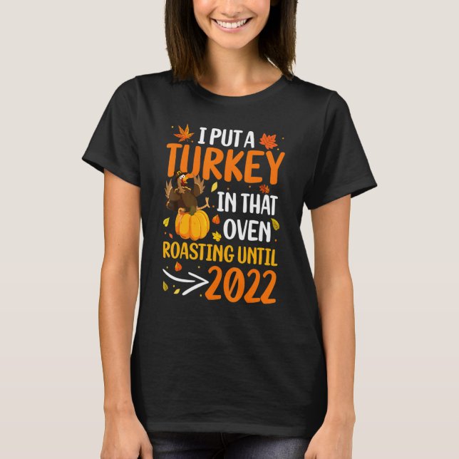 I Put A Turkey In That Oven Pregnancy Thanksgiving T-Shirt (Front)
