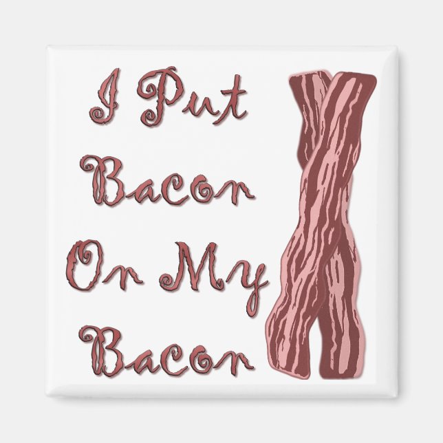 I Put Bacon On My Bacon Magnet (Front)