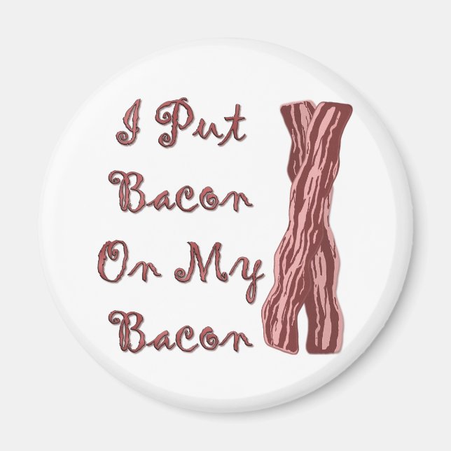 I Put Bacon On My Bacon Magnet (Front)