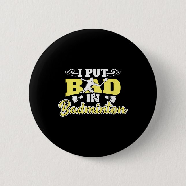 I Put Bad In Badminton  6 Cm Round Badge (Front)
