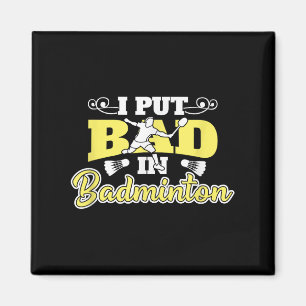 I Put Bad In Badminton  Magnet