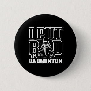 I Put Bad In Badminton Sport Shuttle Player Team 6 Cm Round Badge
