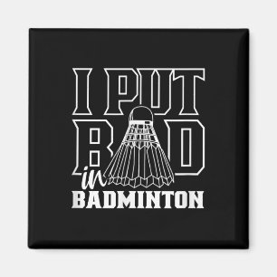 I Put Bad In Badminton Sport Shuttle Player Team Magnet