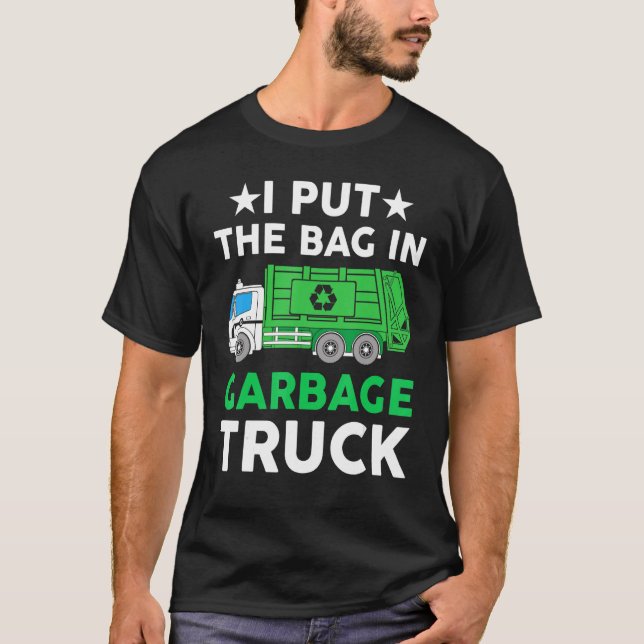 I put bag in Garbage Truck Man  trash truck city w T-Shirt (Front)