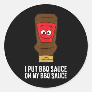 I Put Bbq Sauce On My Bbq Sauce Classic Round Sticker