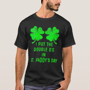 I Put Double Ds St Paddys Day Funny St Patricks Da T-Shirt