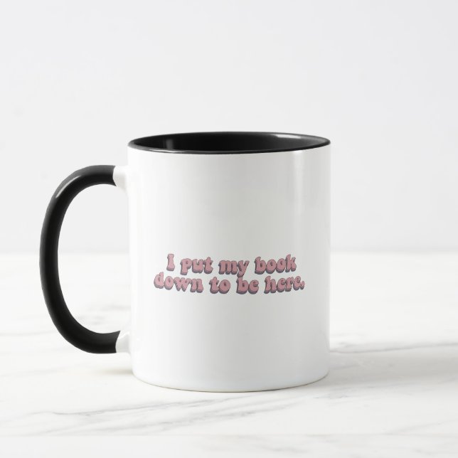 I Put Down My Book To Be Here Funny Book Reading Mug (Left)