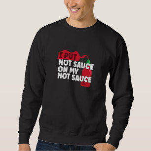I Put Hot Chilli Sauce On My Sauce Funny Pepper Ch Sweatshirt