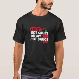 I Put Hot Chilli Sauce On My Sauce Funny Pepper Ch T-Shirt