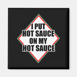 I Put Hot Sauce On My Hot Sauce  Magnet
