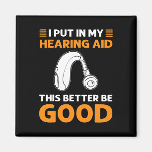 I Put In My Hearing Aid. This Better Be Good. Deaf Magnet