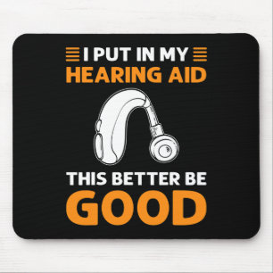 I Put In My Hearing Aid. This Better Be Good. Deaf Mouse Pad