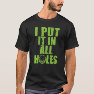 I put it in all Holes Mini Golf T-Shirt