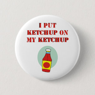 I Put Ketchup on My Ketchup 6 Cm Round Badge